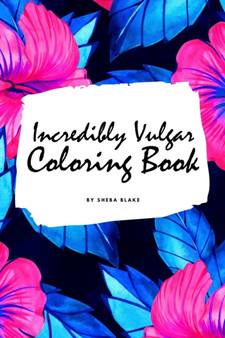 Incredibly Vulgar Coloring Book for Adults (6x9 Coloring Book / Activity Book) by Sheba Blake - Paperback