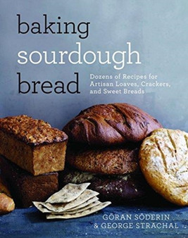 Baking Sourdough Bread : Dozens of Recipes for Artisan Loaves, Crackers, and Sweet Breads