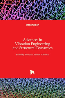 Advances in Vibration Engineering and Structural Dynamics by Francisco Beltran-Carbajal - Hardback
