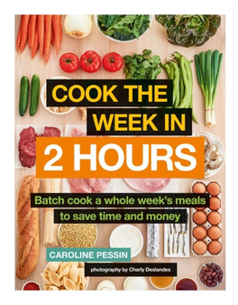 Cook The Week in 2 Hours : Batch cook a whole week's meals to save time and money