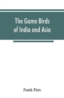 The game birds of India and Asia by Frank Finn - Paperback