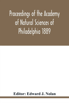 Proceedings of the Academy of Natural Sciences of Philadelphia 1889 by Edward J Nolan - Paperback