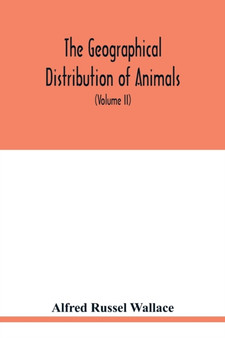 The geographical distribution of animals. With a study of the relations of living and extinct faunas as elucidating the past changes of the earth's surface (Volume II) by Alfred Russel Wallace - Paperback