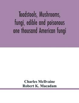 Toadstools, mushrooms, fungi, edible and poisonous; one thousand American fungi by Charles McIlvaine - Paperback Toadstools, mushrooms, fungi, edible and poisonous; one thousand American fungi by Charles McIlvaine - Paperback