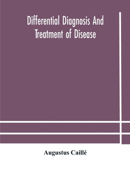 Differential diagnosis and treatment of disease, a text-book for practitioners and advanced students, with Two Hundred and Twenty-Eight illustrations in the text by Augustus Caille - Paperback