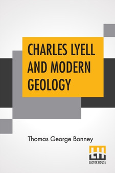 Charles Lyell And Modern Geology : Edited By Sir Henry E. Roscoe, D.C.L., Ll.D., F.R.S. by Thomas George Bonney - Paperback