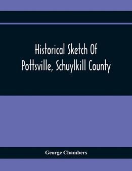 Historical Sketch Of Pottsville, Schuylkill County by George Chambers - Paperback