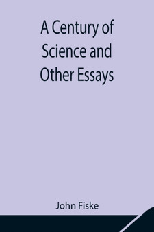A Century of Science and Other Essays by John Fiske - Paperback