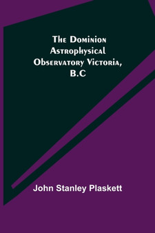 The Dominion Astrophysical Observatory Victoria, B.C by John Stanley Plaskett - Paperback