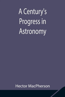A Century's Progress in Astronomy by Hector MacPherson - Paperback