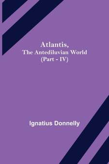 Atlantis, The Antediluvian World (Part - IV) by Ignatius Donnelly - Paperback