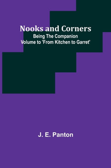 Nooks and Corners; being the companion volume to 'From Kitchen to Garret' by J E Panton - Paperback