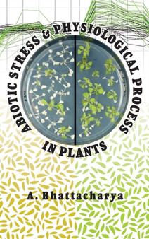 Abiotic Stress and Physiological Process in Plants by Amitav Bhattacharya - Hardback
