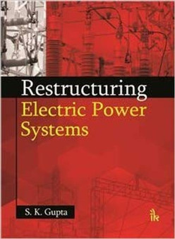 Restructuring Electric Power Systems by S.K. Gupta - Hardback