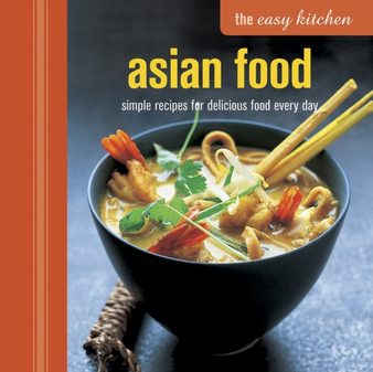 The Easy Kitchen: Asian Food : Simple Recipes for Delicious Food Every Day