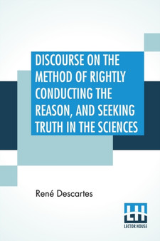 Discourse On The Method Of Rightly Conducting The Reason, And Seeking Truth In The Sciences : Translated By John Veitch by Rene Descartes - Paperback