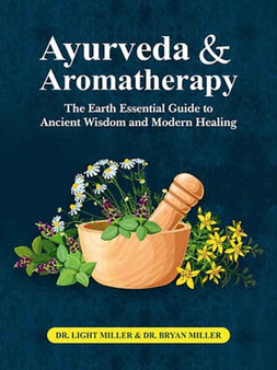 Ayurveda and aromatherapy : The earth Essential Guide to Ancient Wisdom and Modern Healing by Light Miller - Paperback