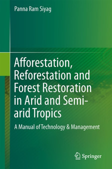 Afforestation, Reforestation and Forest Restoration in Arid and Semi-arid Tropics : A Manual of Technology & Management by Panna Ram Siyag - Hardback