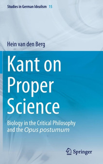 Kant on Proper Science : Biology in the Critical Philosophy and the Opus postumum : 15 by Hein van den Berg - Hardback