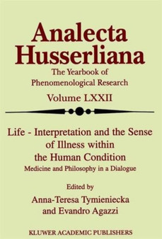 Life Interpretation and the Sense of Illness within the Human Condition : Medicine and Philosophy in a Dialogue : 72 by Anna-Teresa Tymieniecka - Paperback