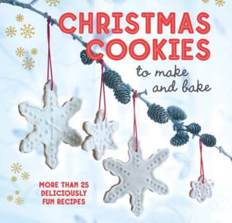 Christmas Cookies to Make and Bake : More Than 25 Deliciously Fun Recipes