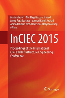 InCIEC 2015 : Proceedings of the International Civil and Infrastructure Engineering Conference by Marina Yusoff - Paperback