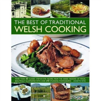 The Best of Traditional Welsh Cooking : More Than 60 Classic Step-by-step Recipes from the Varied Regions of Wales, Beautifully Illustrated with Over 240 Stunning Photographs