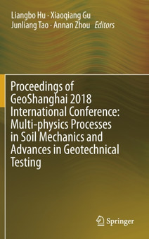 Proceedings of GeoShanghai 2018 International Conference: Multi-physics Processes in Soil Mechanics and Advances in Geotechnical Testing by Liangbo Hu - Hardback