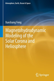 Magnetohydrodynamic Modeling of the Solar Corona and Heliosphere by Xueshang Feng - Paperback