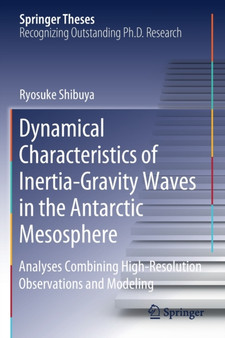 Dynamical Characteristics of Inertia-Gravity Waves in the Antarctic Mesosphere : Analyses Combining High-Resolution Observations and Modeling by Ryosuke Shibuya - Paperback