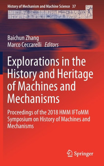 Explorations in the History and Heritage of Machines and Mechanisms : Proceedings of the 2018 HMM IFToMM Symposium on History of Machines and Mechanisms : 37 by Baichun Zhang - Hardback