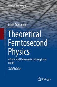 Theoretical Femtosecond Physics : Atoms and Molecules in Strong Laser Fields by Frank Grossmann - Paperback