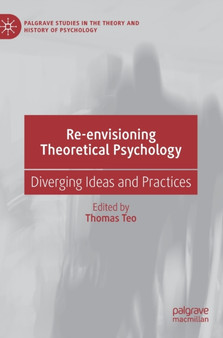 Re-envisioning Theoretical Psychology : Diverging Ideas and Practices by Thomas Teo - Hardback