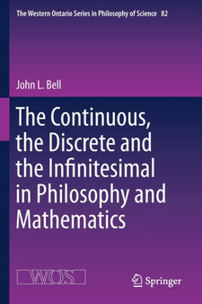 The Continuous, the Discrete and the Infinitesimal in Philosophy and Mathematics : 82 by John L. Bell - Paperback