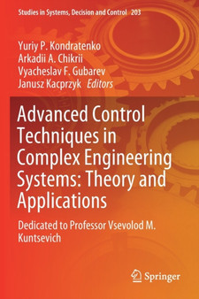 Advanced Control Techniques in Complex Engineering Systems: Theory and Applications : Dedicated to Professor Vsevolod M. Kuntsevich : 203 by Yuriy P. Kondratenko - Paperback