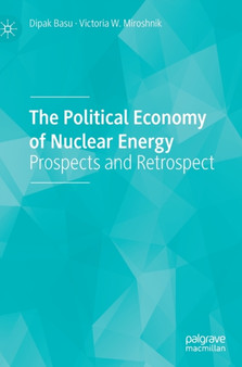 The Political Economy of Nuclear Energy : Prospects and Retrospect by Dipak Basu - Hardback
