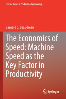 The Economics of Speed: Machine Speed as the Key Factor in Productivity by Bernard C. Beaudreau - Paperback
