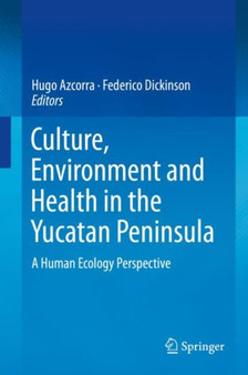 Culture, Environment and Health in the Yucatan Peninsula : A Human Ecology Perspective by Hugo Azcorra - Hardback