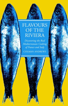 Flavours of the Riviera : Discovering the Real Mediterranean Cooking of France and Italy