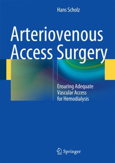 Arteriovenous Access Surgery : Ensuring Adequate Vascular Access for Hemodialysis by Hans Scholz - Hardback
