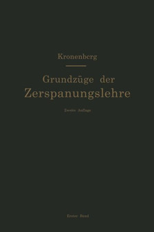 Grundzuge der Zerspanungslehre. Theorie und Praxis der Zerspanung fur Bau und Betrieb von Werkzeugmaschinen : Band 1: Einschneidige Zerspanung by Max Kronenberg - Paperback