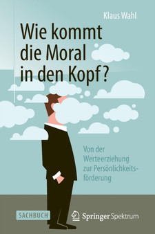 Wie kommt die Moral in den Kopf? : Von der Werteerziehung zur Persoenlichkeitsfoerderung by Klaus Wahl - Paperback