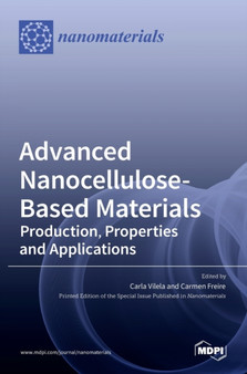 Advanced Nanocellulose-Based Materials : Production, Properties and Applications by Carla Vilela - Hardback