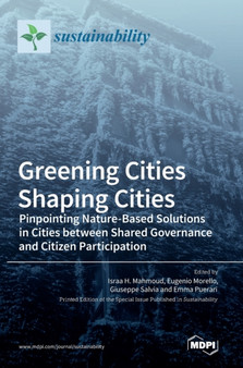 Greening Cities Shaping Cities : Pinpointing Nature-Based Solutions in Cities between Shared Governance and Citizen Participation by Israa H Mahmoud - Hardback