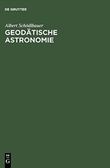 Geodatische Astronomie : Grundlagen und Konzepte by Albert Schoedlbauer - Hardback