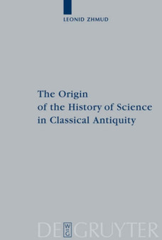 The Origin of the History of Science in Classical Antiquity by Leonid Zhmud - Hardback