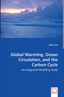 Global Warming, Ocean Circulation, and the Carbon Cycle - An Integrated Modeling Study by Long Cao - Paperback