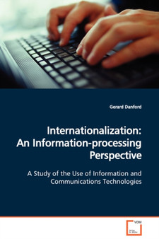Internationalization : An Information-processing Perspective A Study of the Use of Information and Communications Technologies by Gerard Danford - Paperback