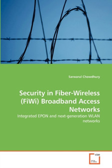 Security in Fiber-Wireless (FiWi) Broadband Access Networks by Sarwarul Chowdhury - Paperback