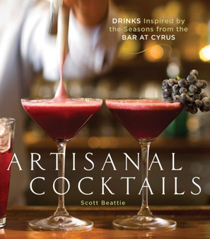 Artisanal Cocktails : Drinks Inspired by the Seasons from the Bar at Cyrus [A Cocktail Recipe Book]